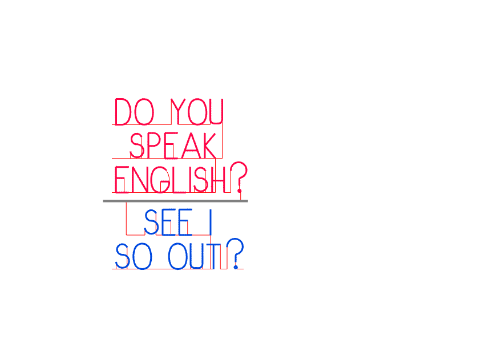 Do you speak english? -- See I so out?